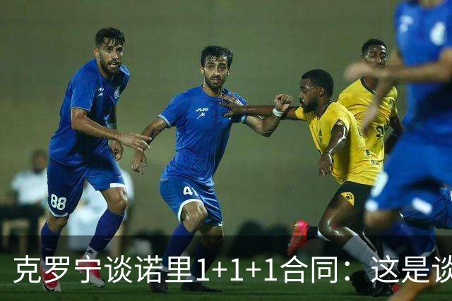 克罗宁谈诺里1+1+1合同：这是谈判原则 保护下行风险促进上行收益