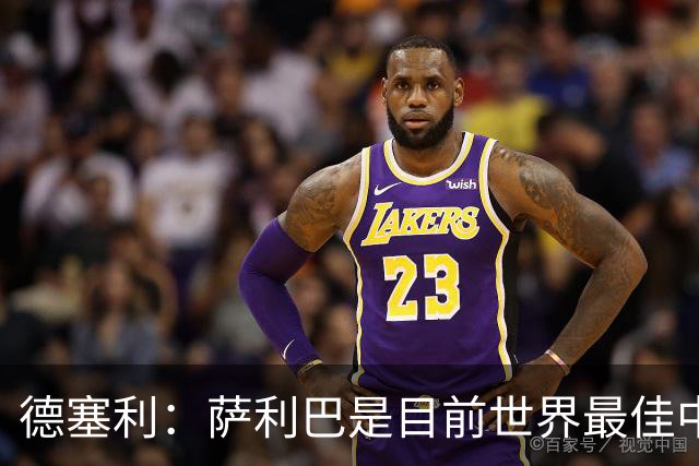 德塞利：萨利巴是目前世界最佳中卫，未来他可能会穿上皇马球衣