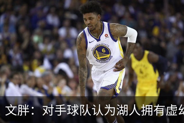 文胖：对手球队认为湖人拥有虚幻的薪资空间 还不如签回现有球员
