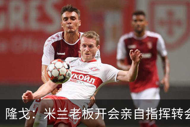 隆戈：米兰老板开会亲自指挥转会 阿莫林当上足球经理深度参与